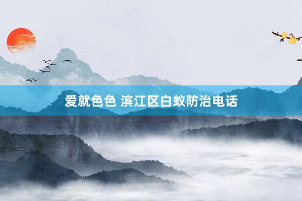 爱就色色 滨江区白蚁防治电话