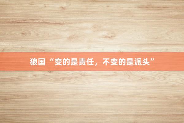狼国 “变的是责任，不变的是派头”